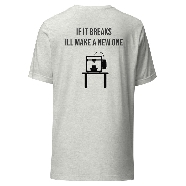 If it breaks ill make a new one 3D Print tshirt