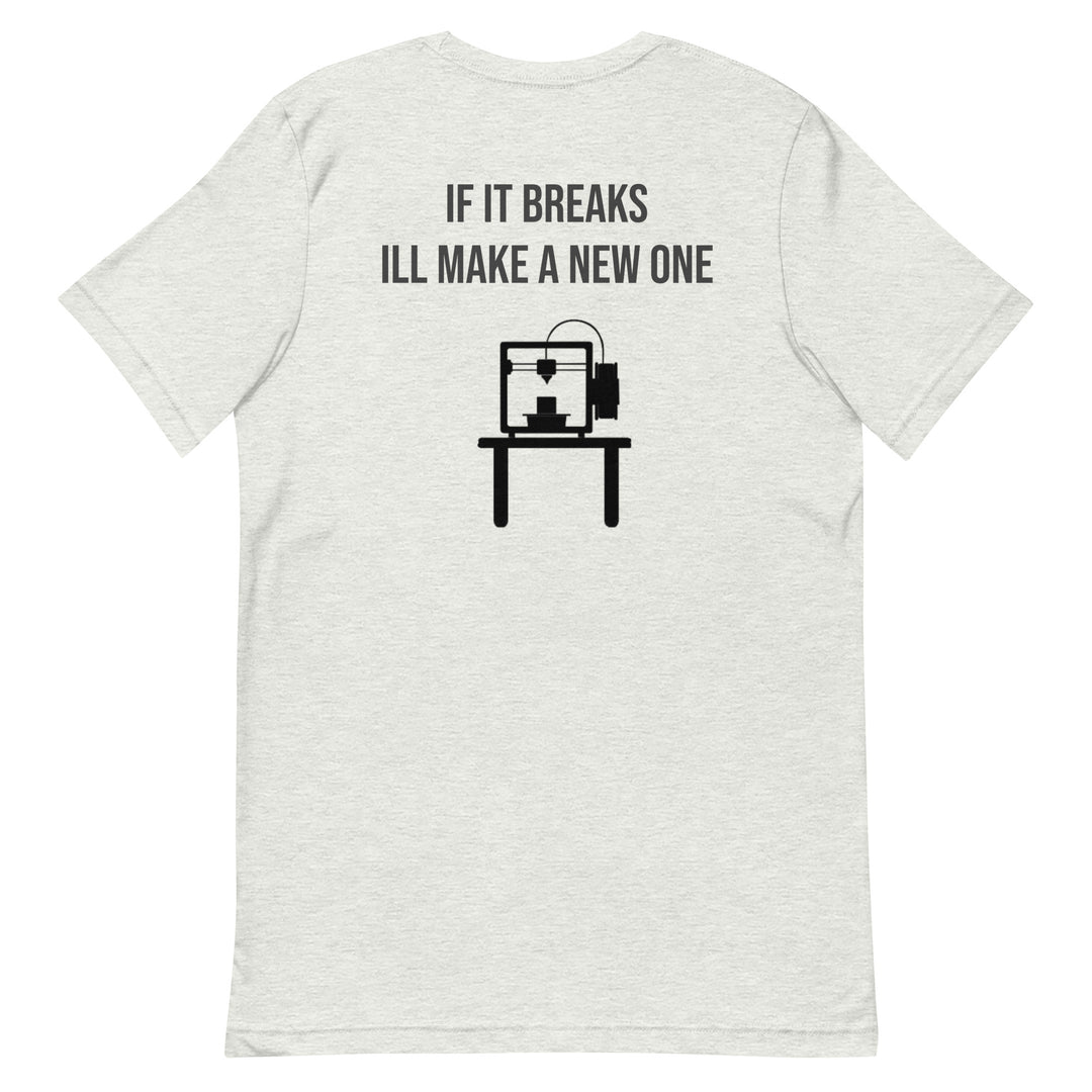 If it breaks ill make a new one 3D Print tshirt