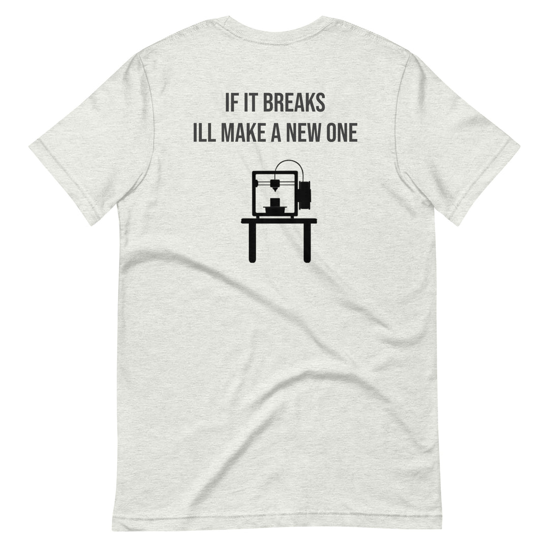 If it breaks ill make a new one 3D Print tshirt