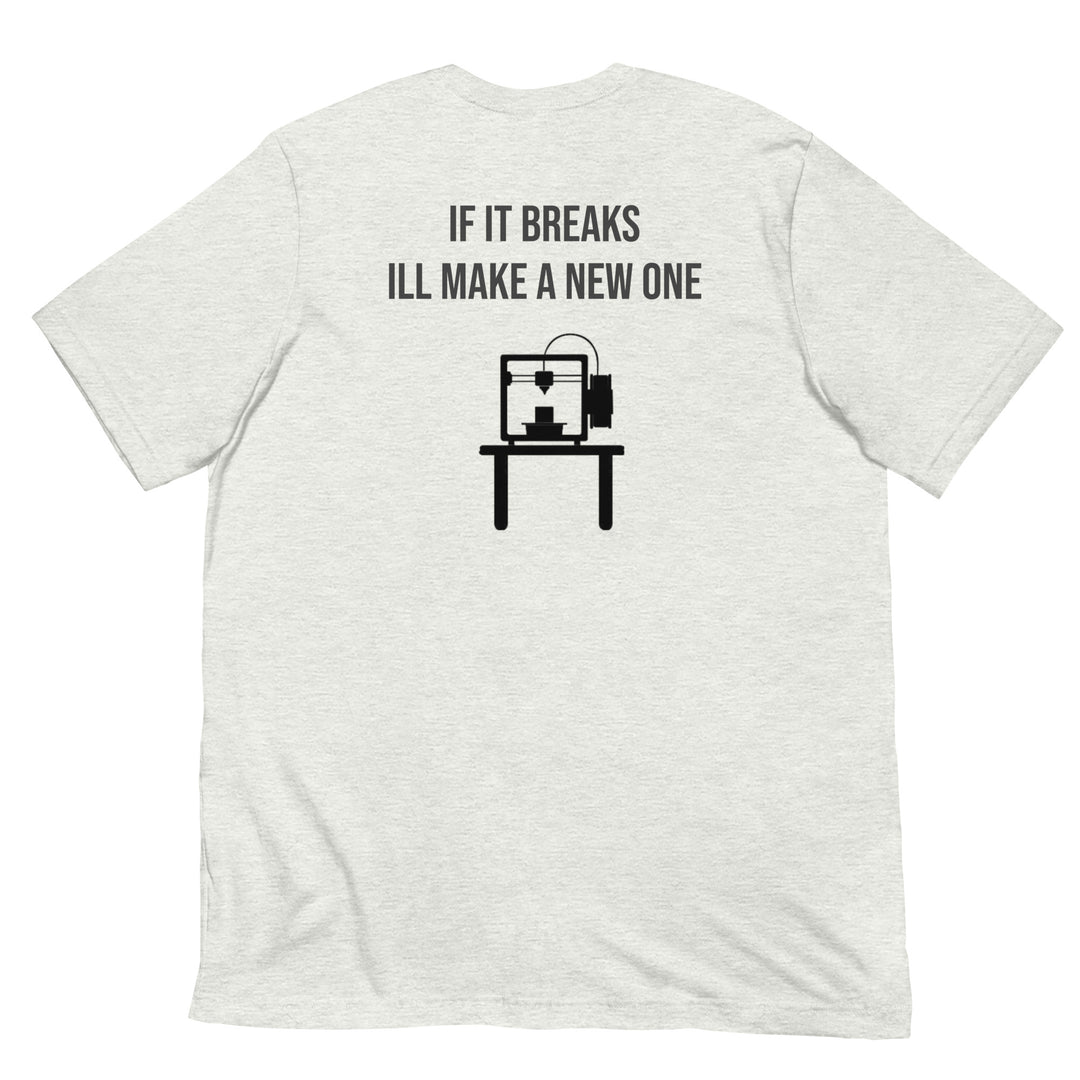 If it breaks ill make a new one 3D Print tshirt