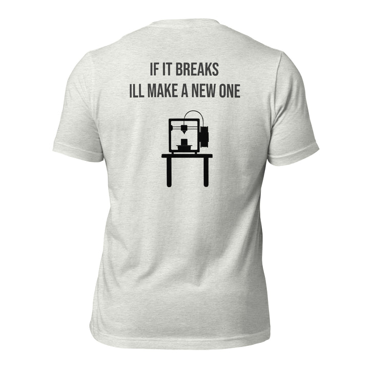 If it breaks ill make a new one 3D Print tshirt