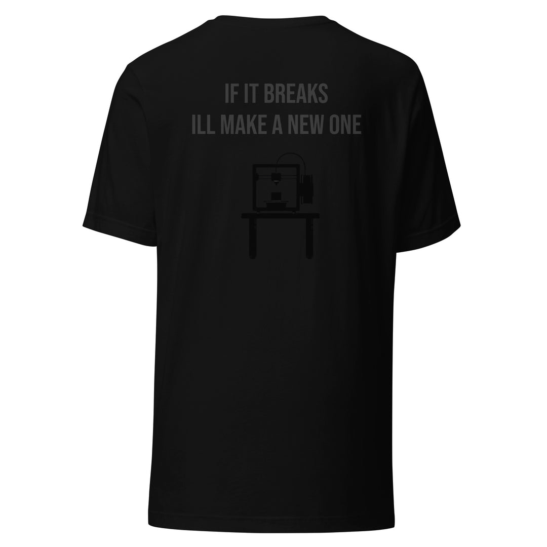 If it breaks ill make a new one 3D Print tshirt