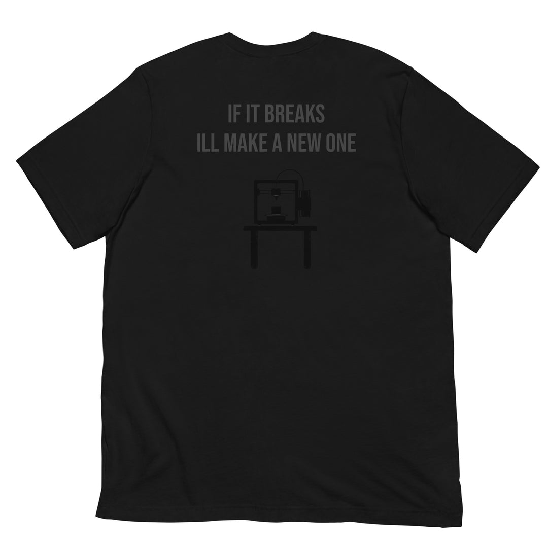 If it breaks ill make a new one 3D Print tshirt