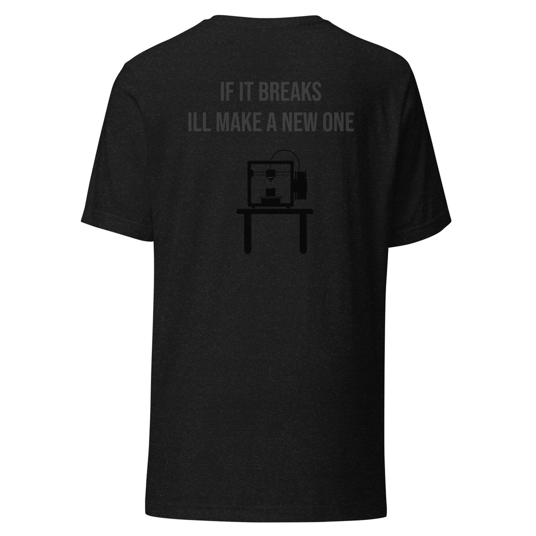 If it breaks ill make a new one 3D Print tshirt