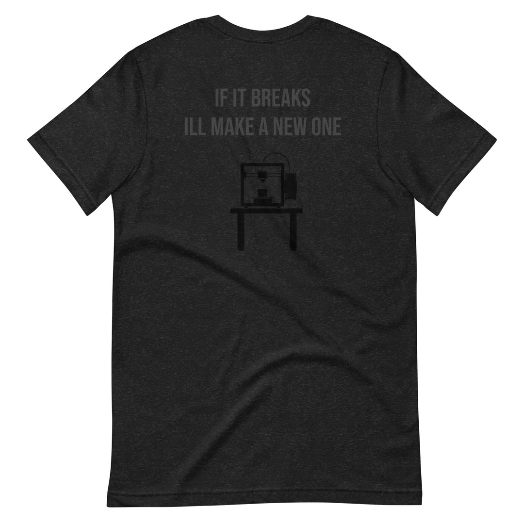 If it breaks ill make a new one 3D Print tshirt