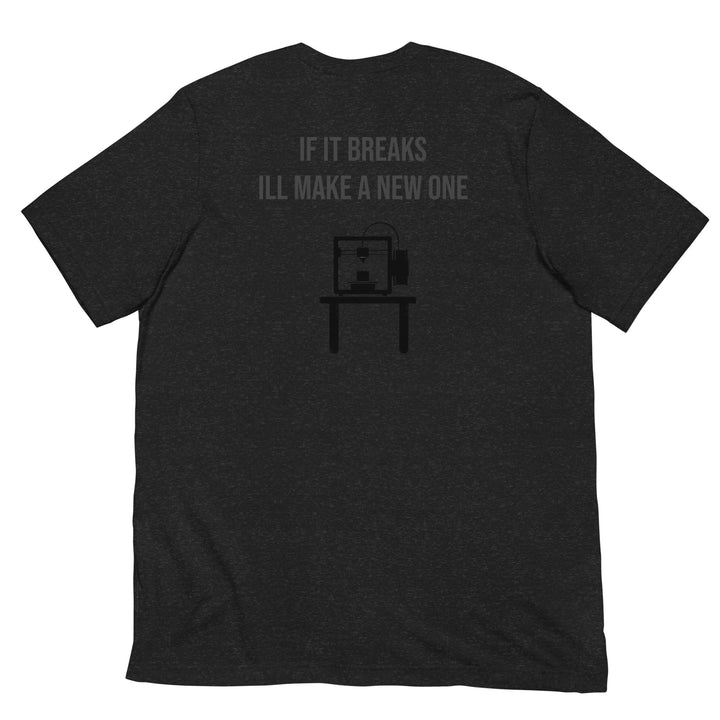 If it breaks ill make a new one 3D Print tshirt