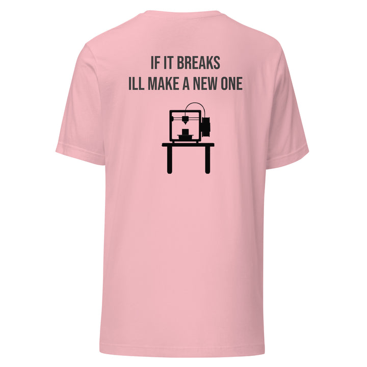 If it breaks ill make a new one 3D Print tshirt