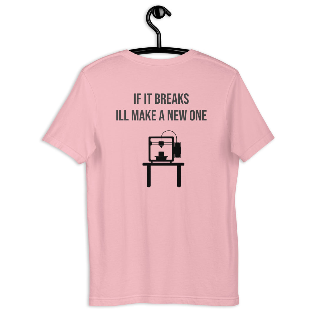 If it breaks ill make a new one 3D Print tshirt