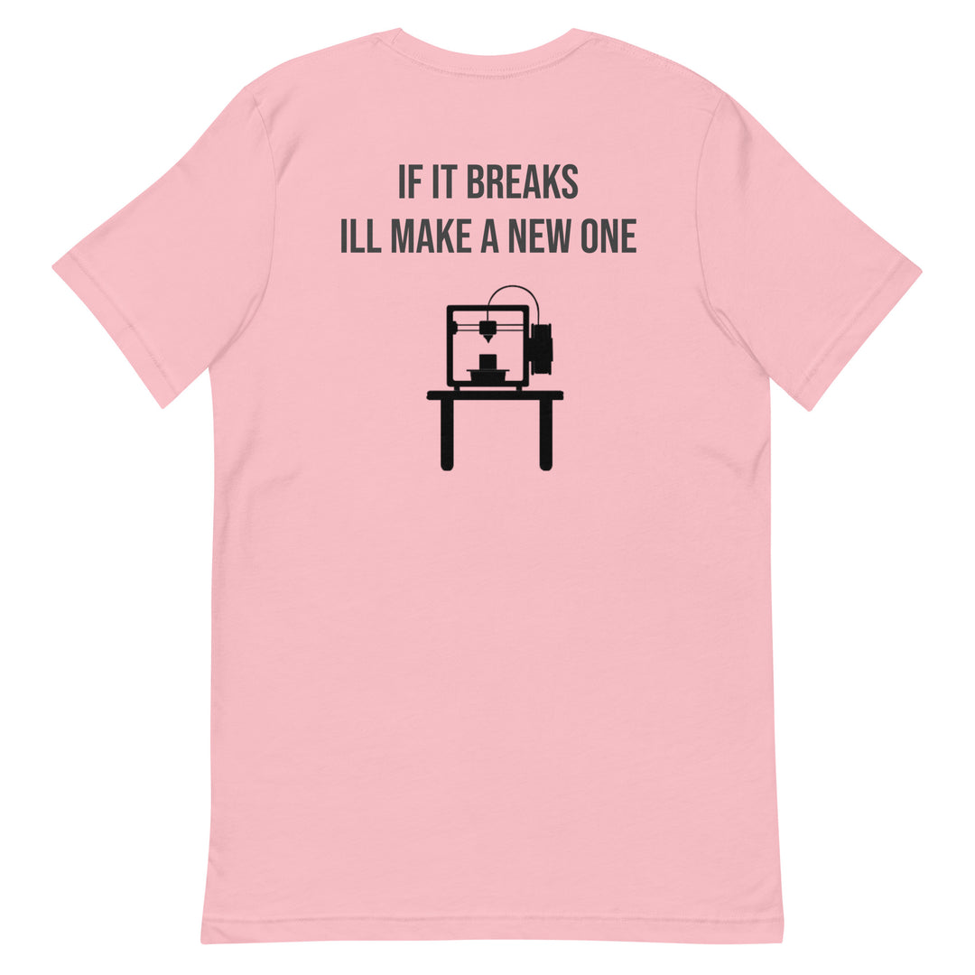 If it breaks ill make a new one 3D Print tshirt