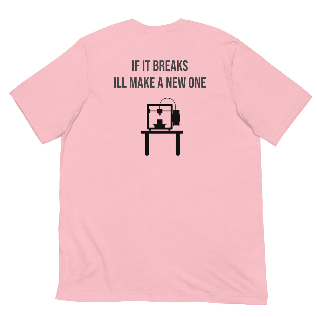 If it breaks ill make a new one 3D Print tshirt