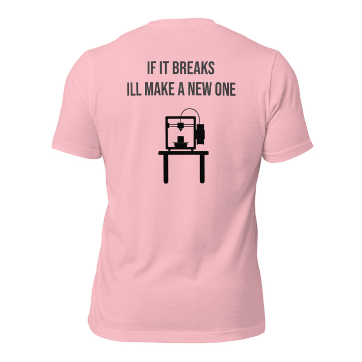 If it breaks ill make a new one 3D Print tshirt