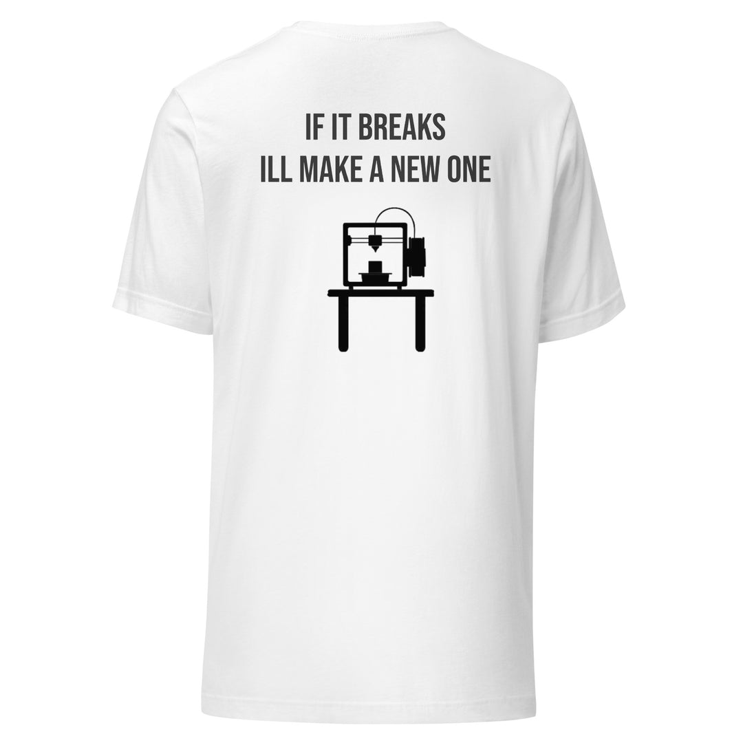 If it breaks ill make a new one 3D Print tshirt