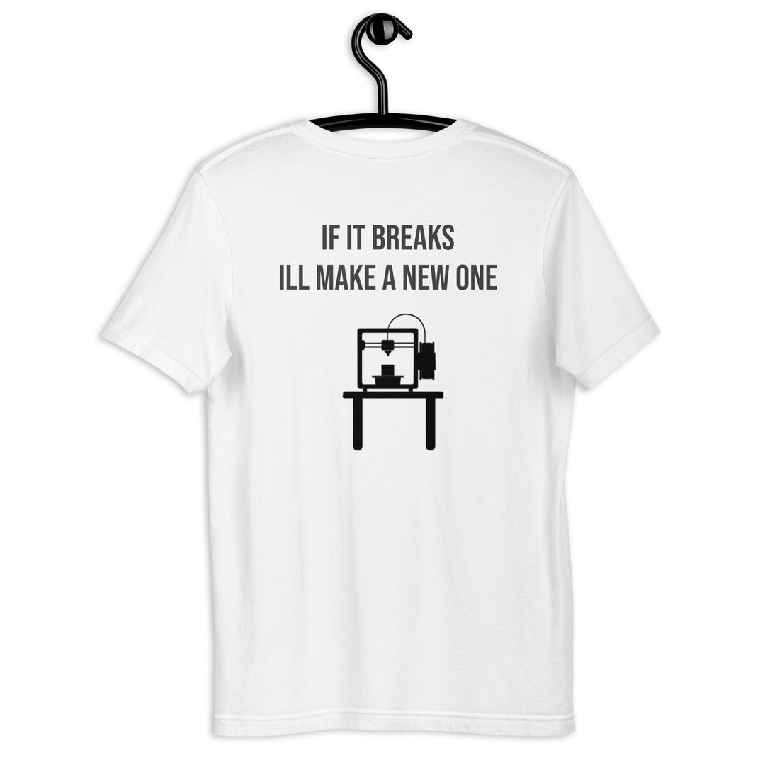 If it breaks ill make a new one 3D Print tshirt