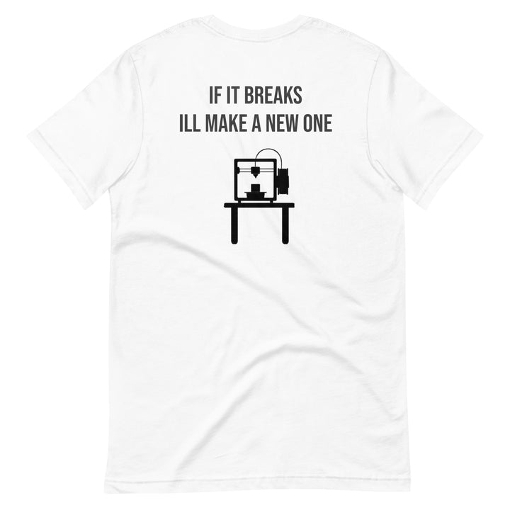 If it breaks ill make a new one 3D Print tshirt