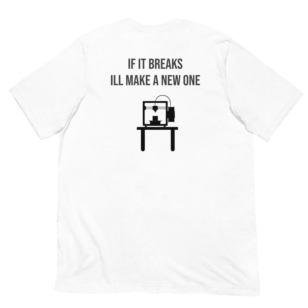 If it breaks ill make a new one 3D Print tshirt