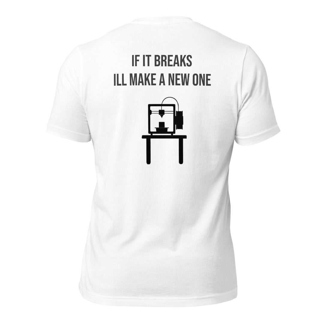 If it breaks ill make a new one 3D Print tshirt